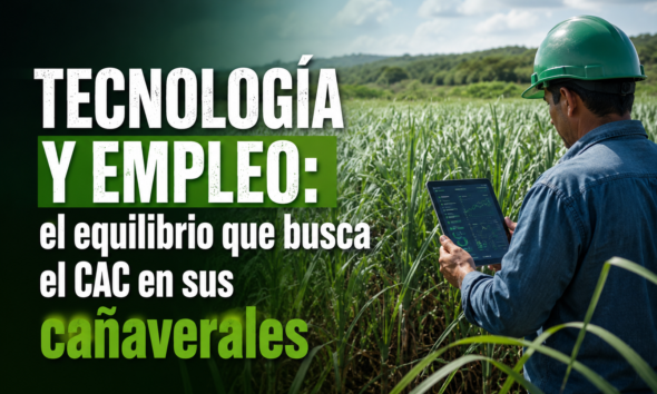 Tecnología y empleo el equilibrio que busca el CAC en sus cañaverales